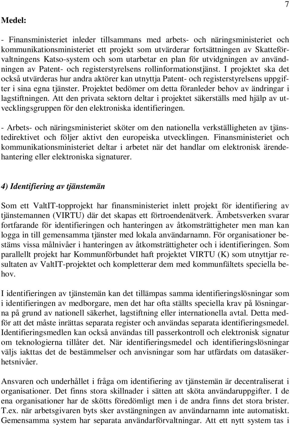 I projektet ska det också utvärderas hur andra aktörer kan utnyttja Patent- och registerstyrelsens uppgifter i sina egna tjänster.
