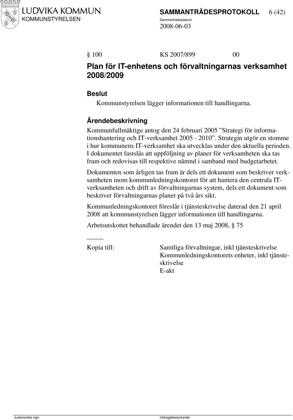 Strategin utgör en stomme i hur kommunens IT-verksamhet ska utvecklas under den aktuella perioden.