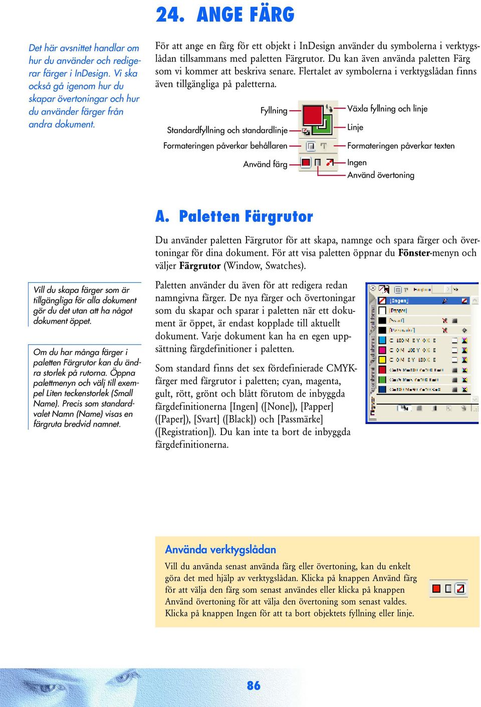 Flertalet av symbolerna i verktygslådan finns även tillgängliga på paletterna.