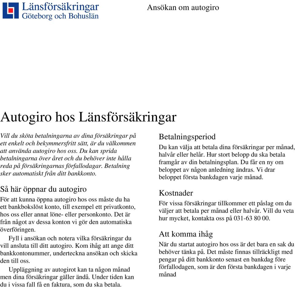 Så här öppnar du autogiro För att kunna öppna autogiro hos oss måste du ha ett bankbokslöst konto, till exempel ett privatkonto, hos oss eller annat löne- eller personkonto.