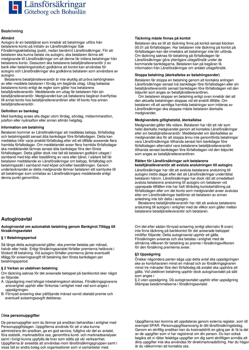 Dessutom ska betalarens betaltjänstleverantör (t ex bank eller betalningsinstitut) godkänna att kontot kan användas för autogiro och Länsförsäkringar ska godkänna betalaren som användare av autogiro.