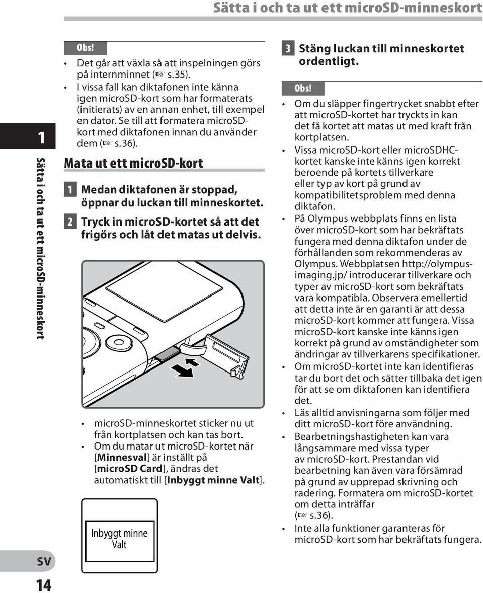 Se till att formatera microsdkort med diktafonen innan du använder dem ( s.36). Mata ut ett microsd-kort 1 Medan diktafonen är stoppad, öppnar du luckan till minneskortet.