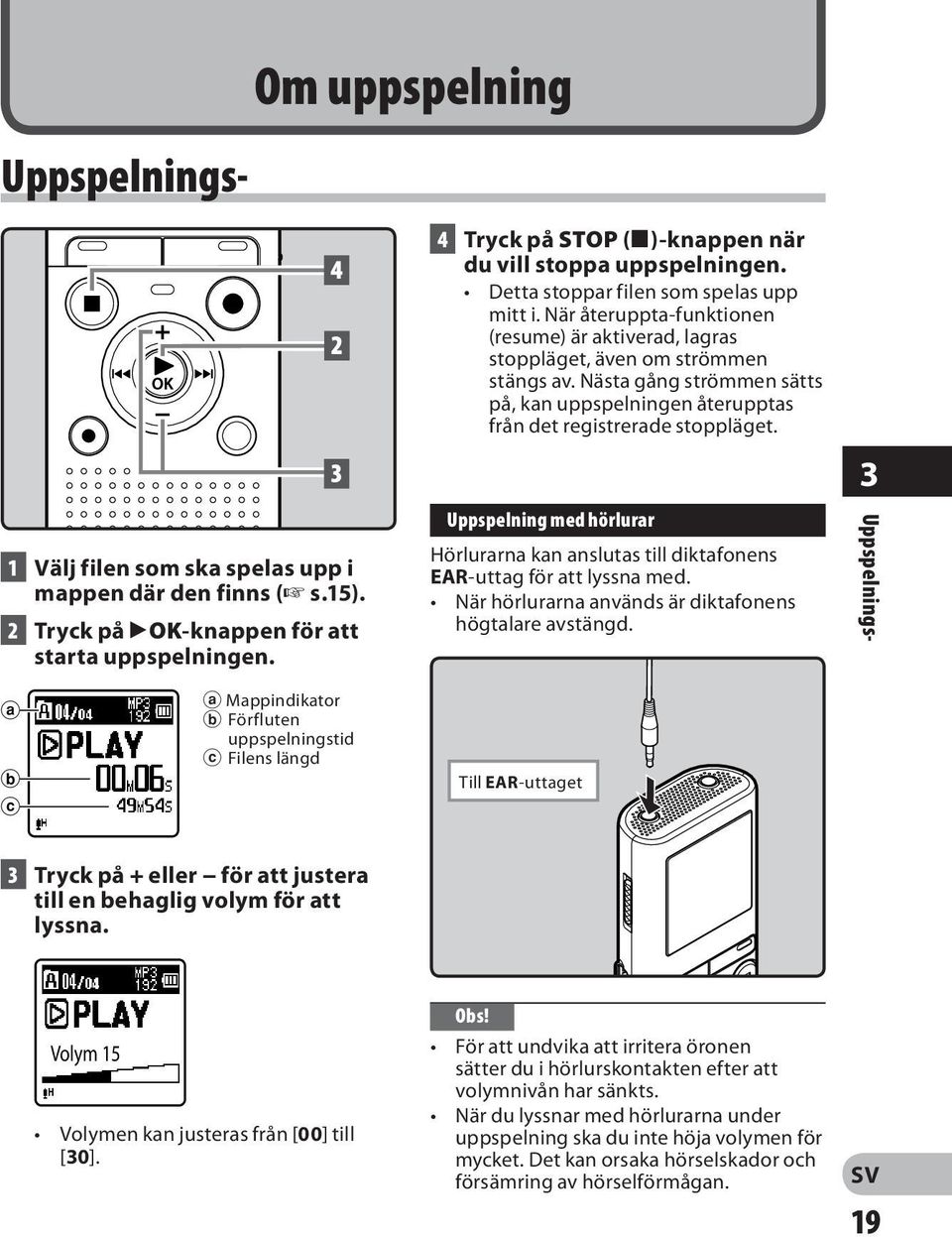 3 1 Välj filen som ska spelas upp i mappen där den finns ( s.15). 2 Tryck på `OK-knappen för att starta uppspelningen.