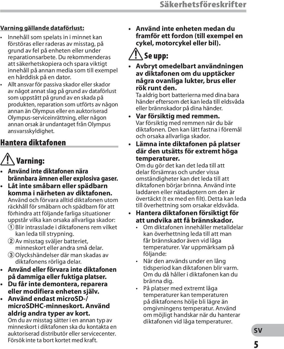 Allt ansvar för passiva skador eller skador av något annat slag på grund av dataförlust som uppstått på grund av en skada på produkten, reparation som utförts av någon annan än Olympus eller en
