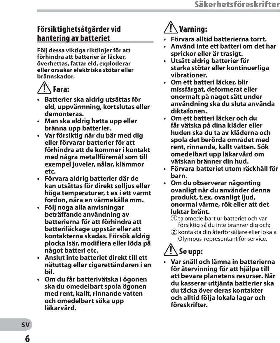 Var försiktig när du bär med dig eller förvarar batterier för att förhindra att de kommer i kontakt med några metallföremål som till exempel juveler, nålar, klämmor etc.