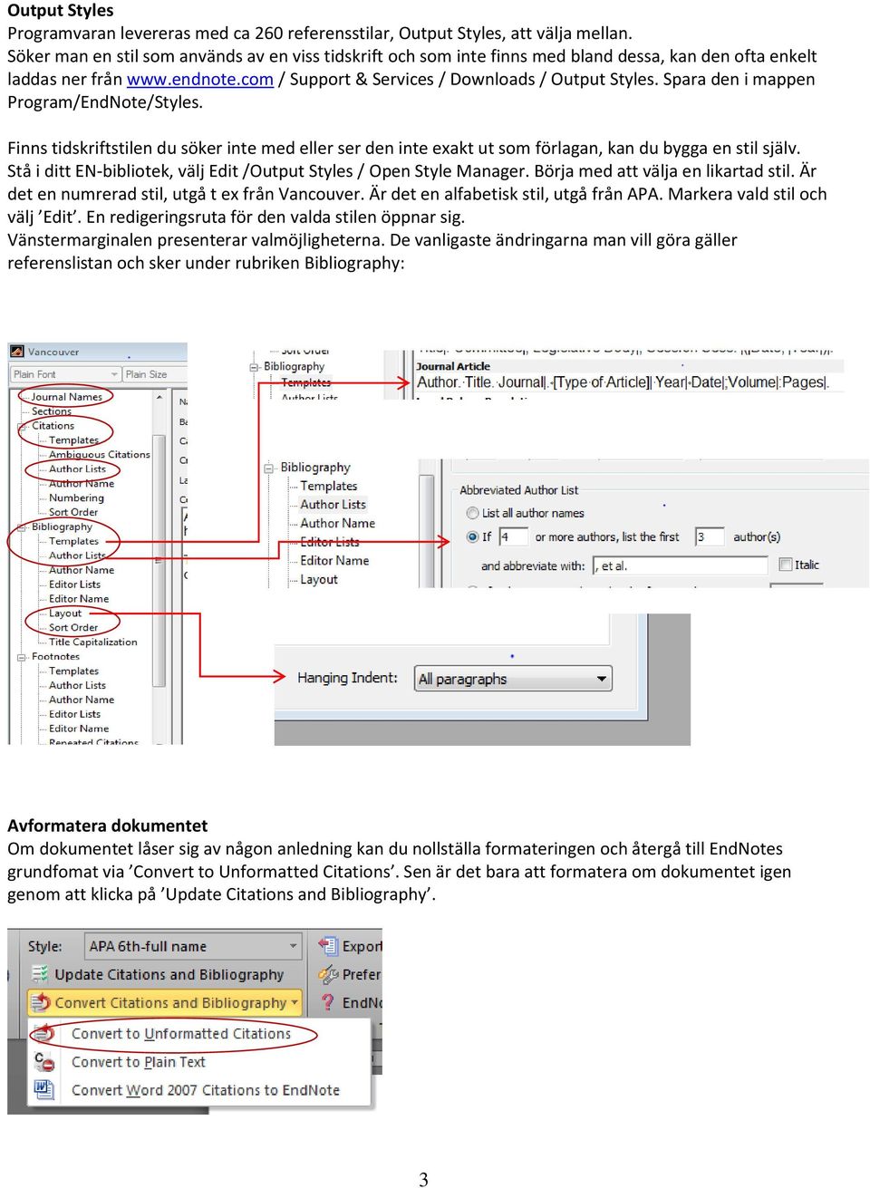 Spara den i mappen Program/EndNote/Styles. Finns tidskriftstilen du söker inte med eller ser den inte exakt ut som förlagan, kan du bygga en stil själv.