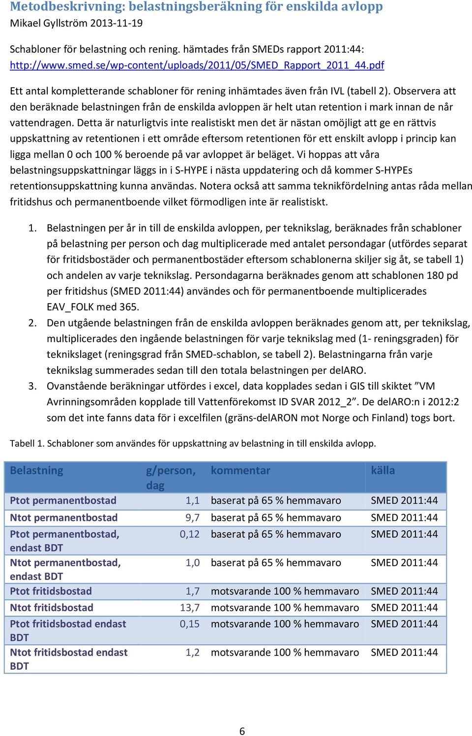 Observera att den beräknade belastningen från de enskilda en är helt utan retention i mark innan de når vattendragen.