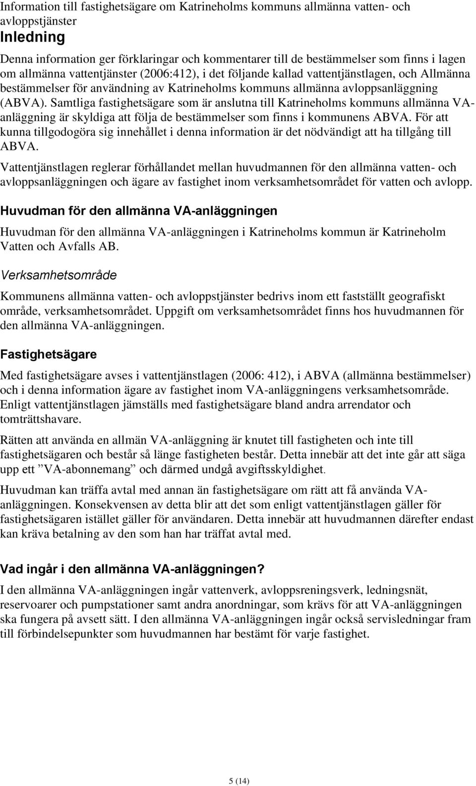 Samtliga fastighetsägare som är anslutna till Katrineholms kommuns allmänna VAanläggning är skyldiga att följa de bestämmelser som finns i kommunens ABVA.