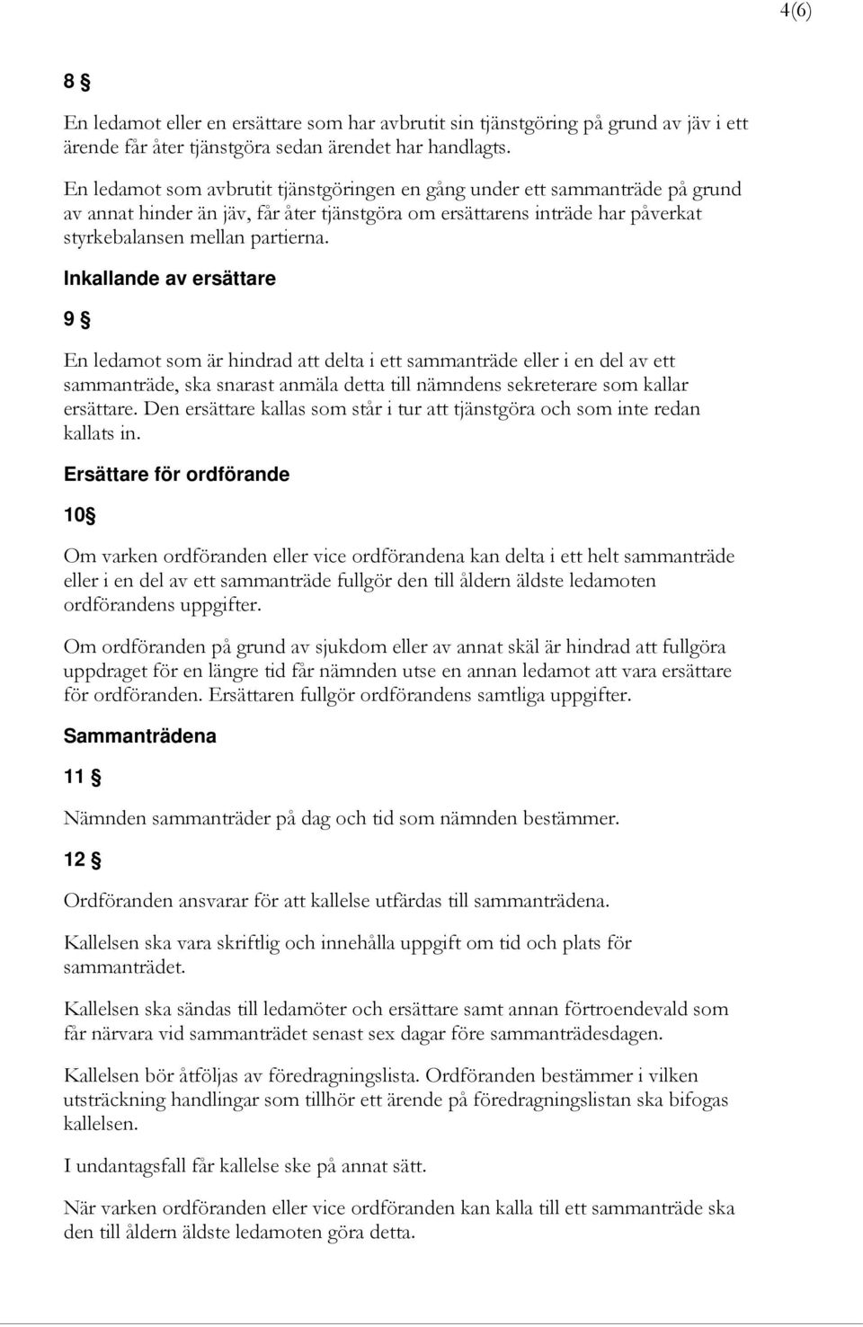 Inkallande av ersättare 9 En ledamot som är hindrad att delta i ett sammanträde eller i en del av ett sammanträde, ska snarast anmäla detta till nämndens sekreterare som kallar ersättare.