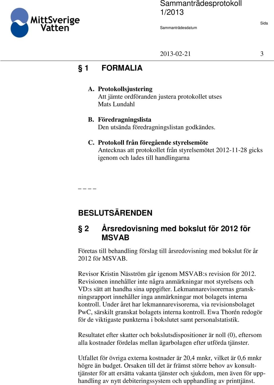 Företas till behandling förslag till årsredovisning med bokslut för år 2012 för MSVAB. Revisor Kristin Näsström går igenom MSVAB:s revision för 2012.