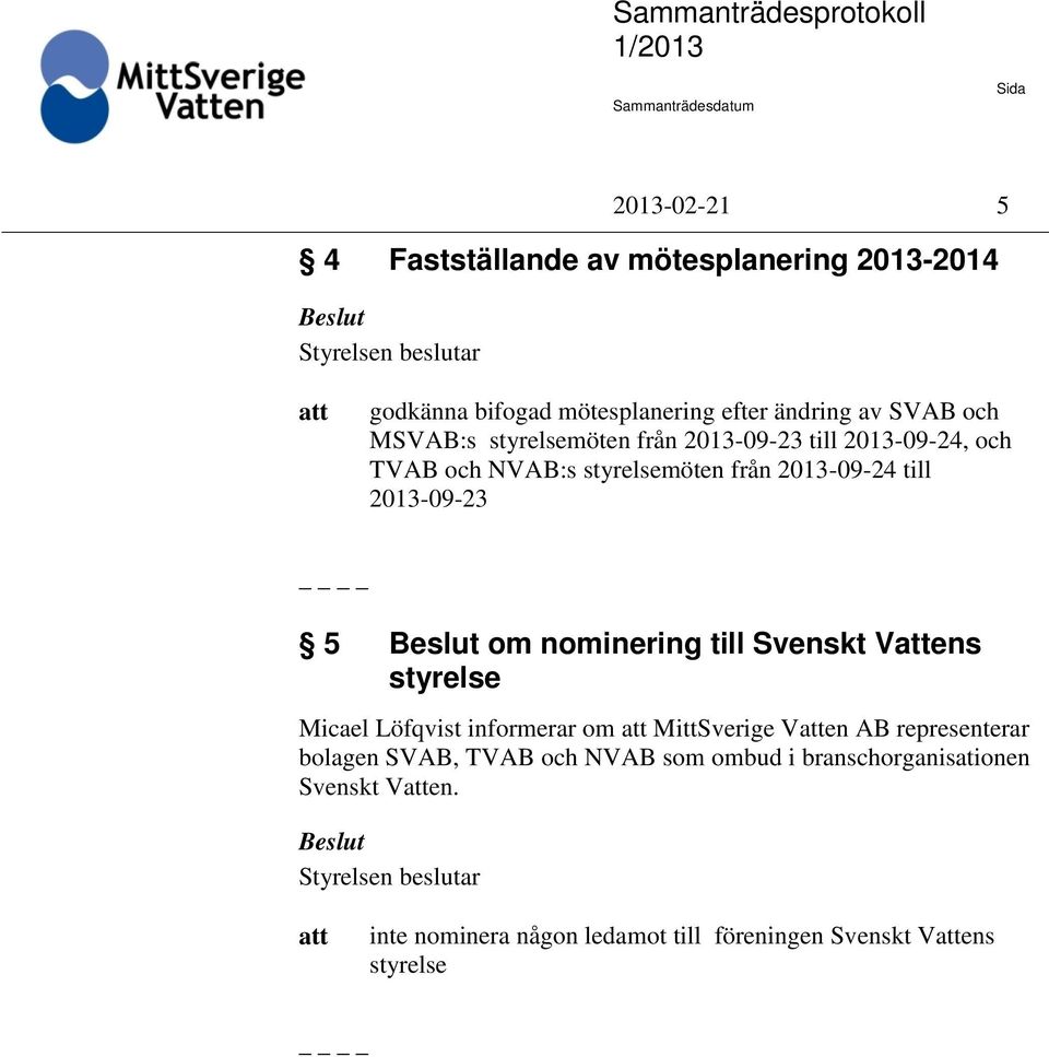 5 om nominering till Svenskt Vens styrelse Micael Löfqvist informerar om MittSverige Ven AB representerar bolagen SVAB,