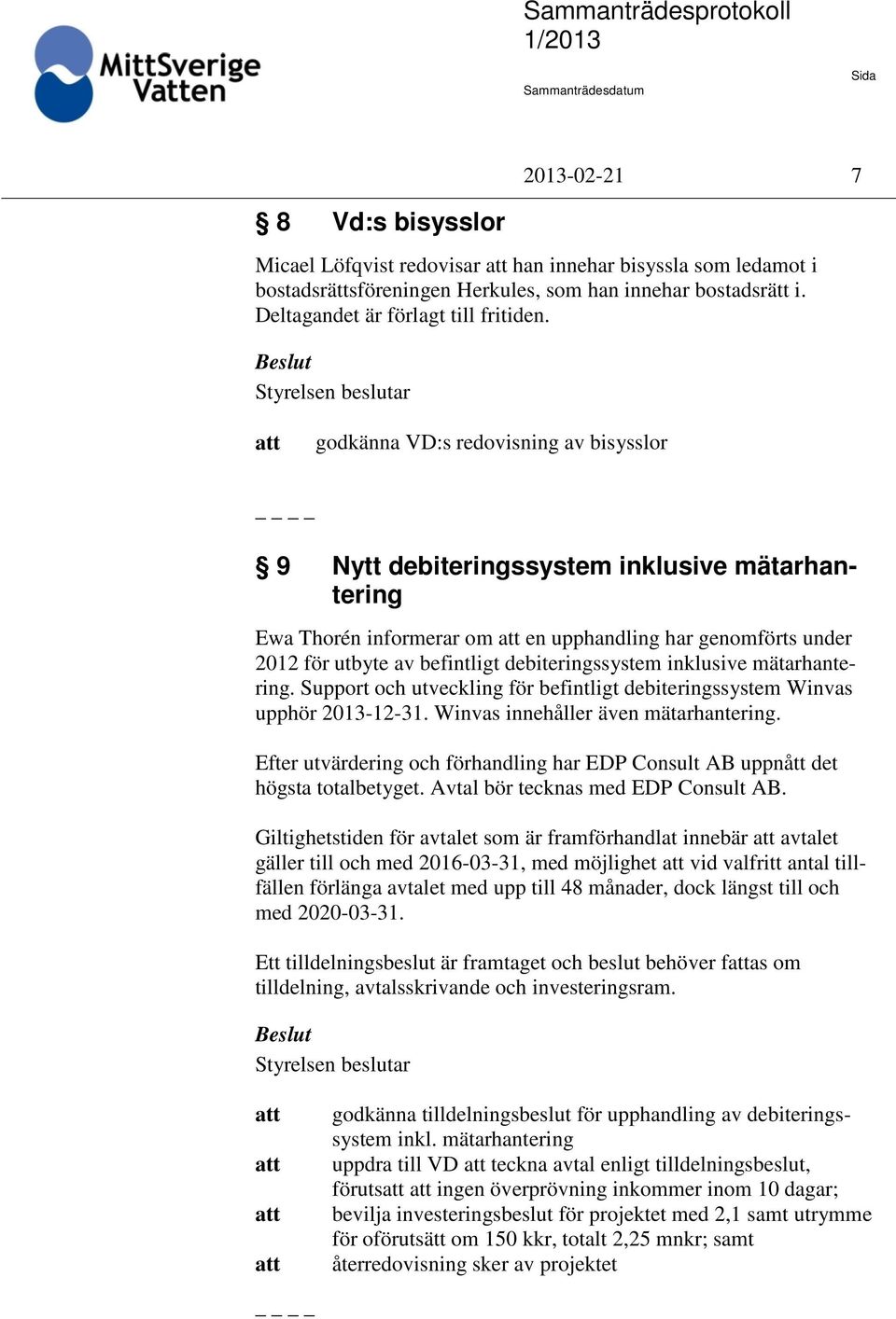 inklusive mätarhantering. Support och utveckling för befintligt debiteringssystem Winvas upphör 2013-12-31. Winvas innehåller även mätarhantering.