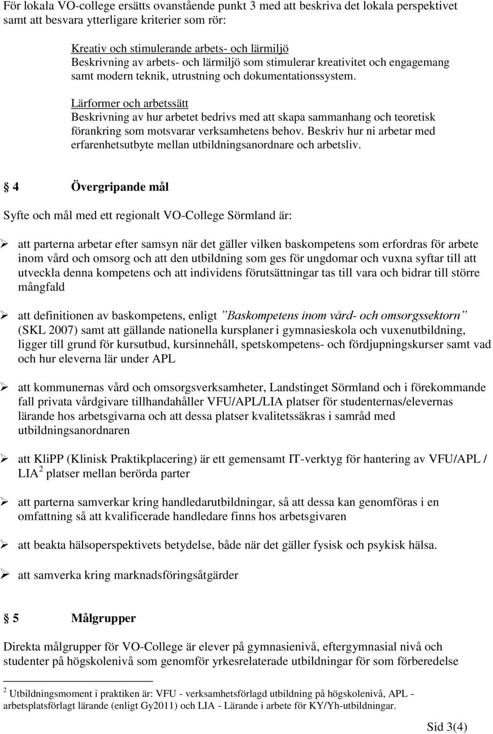 Lärformer och arbetssätt Beskrivning av hur arbetet bedrivs med att skapa sammanhang och teoretisk förankring som motsvarar verksamhetens behov.