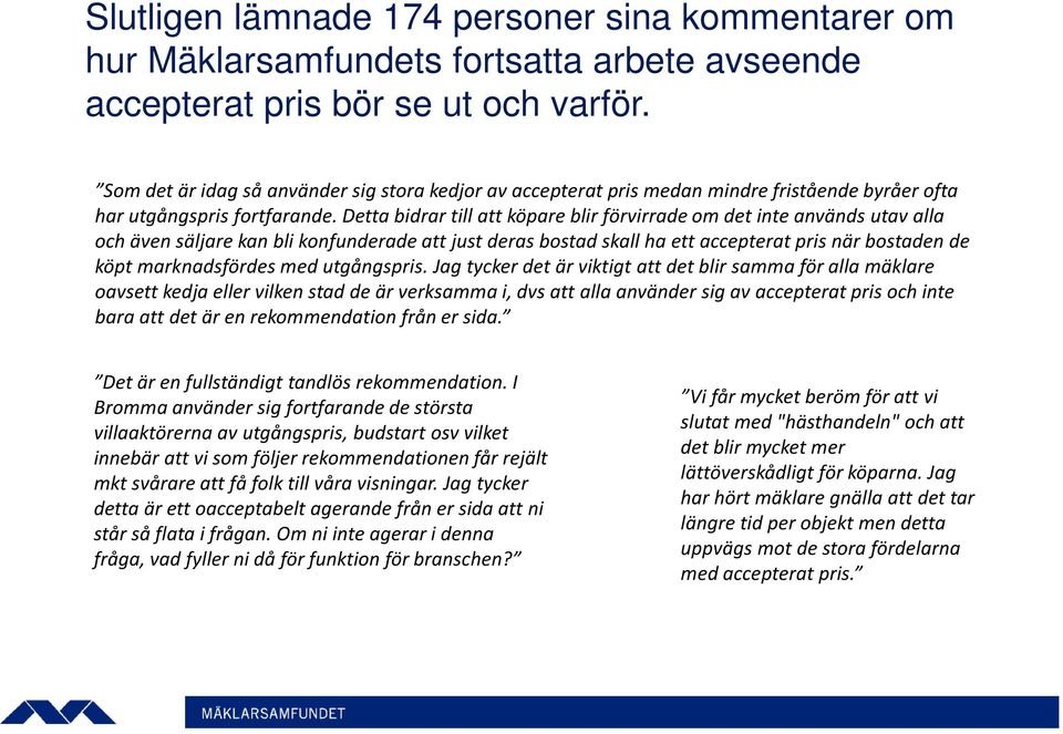 Detta bidrar till att köpare blir förvirrade om det inte används utav alla och även säljare kan bli konfunderade att just deras bostad skall ha ett accepterat pris när bostaden de köpt marknadsfördes