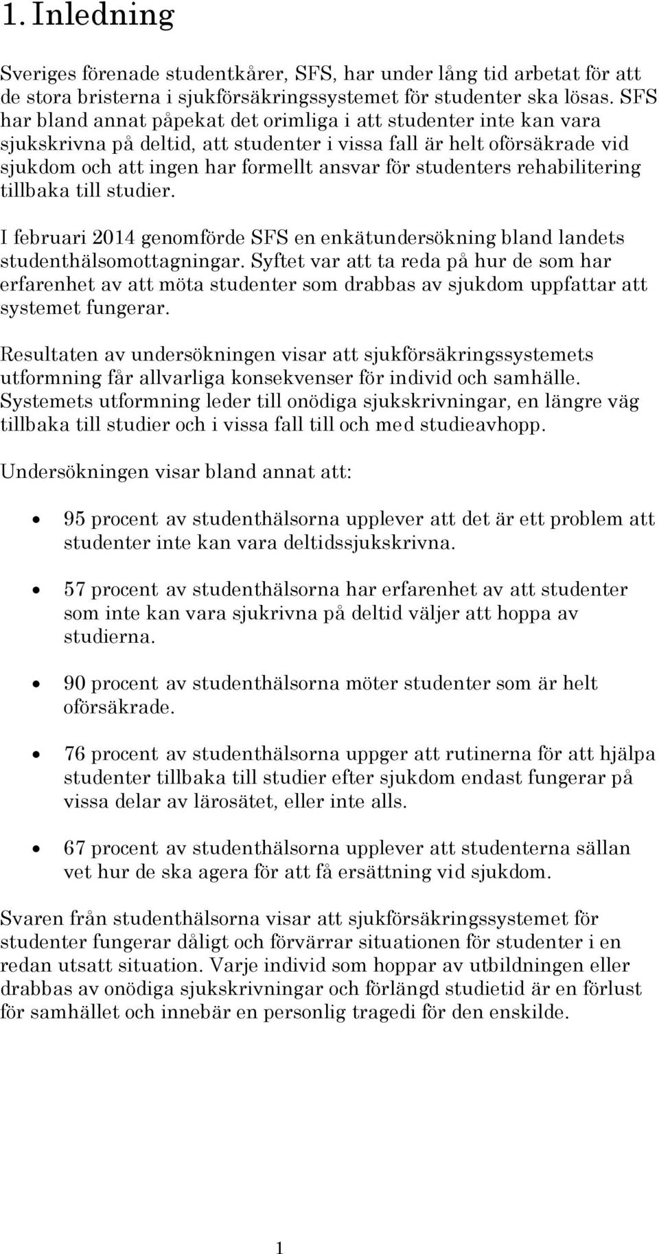 studenters rehabilitering tillbaka till studier. I februari 2014 genomförde SFS en enkätundersökning bland landets studenthälsomottagningar.