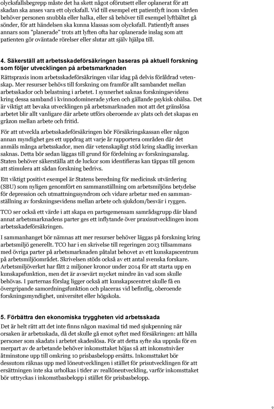 Patientlyft anses annars som planerade trots att lyften ofta har oplanerade inslag som att patienten gör oväntade rörelser eller slutar att själv hjälpa till. 4.