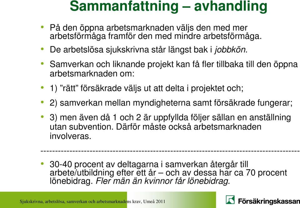 försäkrade fungerar; 3) men även då 1 och 2 är uppfyllda följer sällan en anställning utan subvention. Därför måste också arbetsmarknaden involveras.