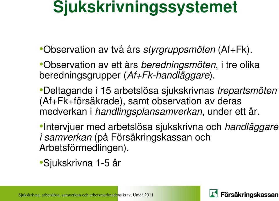 Deltagande i 15 arbetslösa sjukskrivnas trepartsmöten (Af+Fk+försäkrade), samt observation av deras medverkan