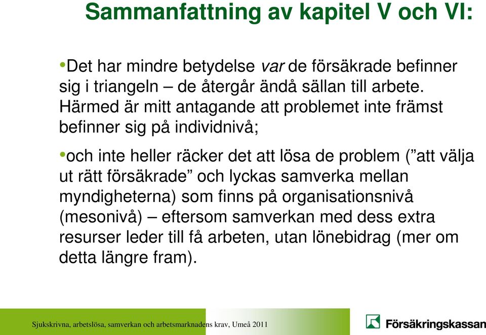 Härmed är mitt antagande att problemet inte främst befinner sig på individnivå; och inte heller räcker det att lösa de