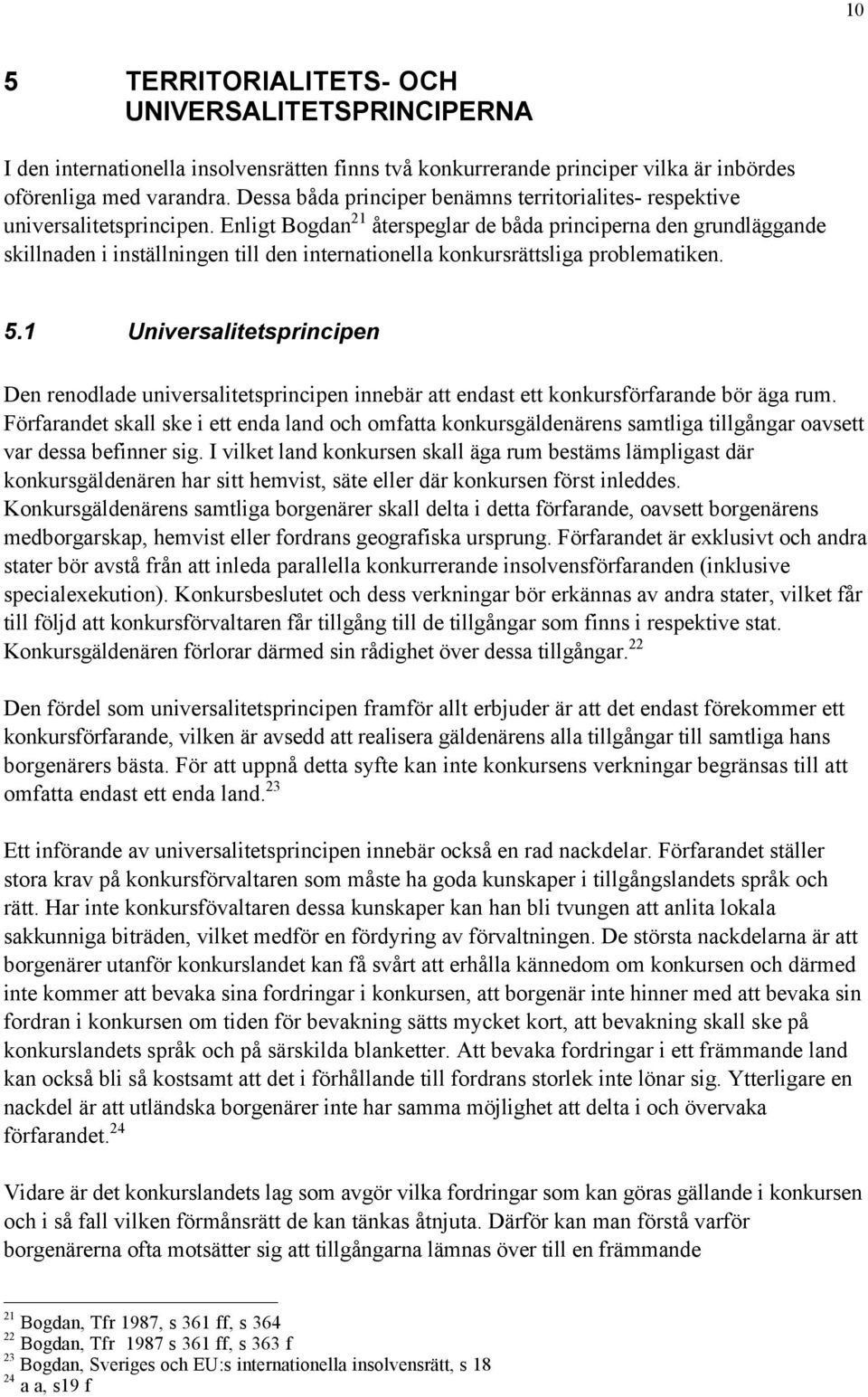 Enligt Bogdan 21 Œterspeglar de bœda principerna den grundlšggande skillnaden i instšllningen till den internationella konkursršttsliga problematiken. 5.