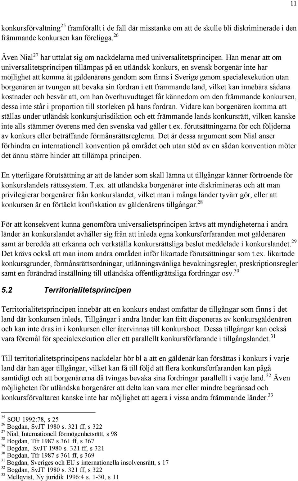 Han menar att om universalitetsprincipen tillšmpas pœ en utlšndsk konkurs, en svensk borgenšr inte har mšjlighet att komma Œt gšldenšrens gendom som finns i Sverige genom specialexekution utan