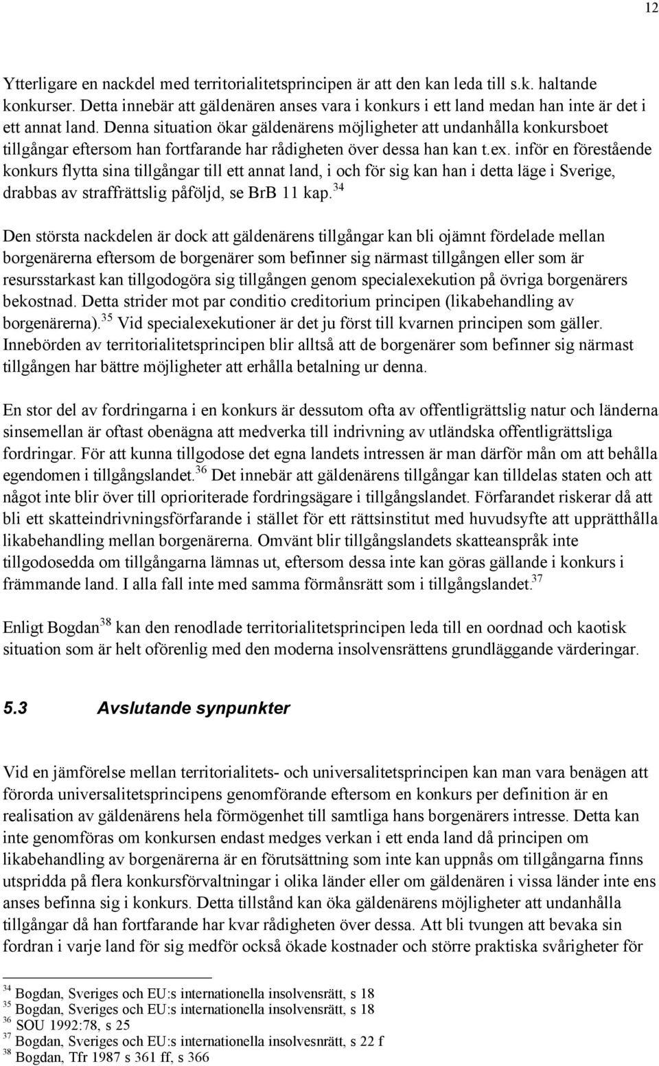 Denna situation škar gšldenšrens mšjligheter att undanhœlla konkursboet tillgœngar eftersom han fortfarande har rœdigheten šver dessa han kan t.ex.