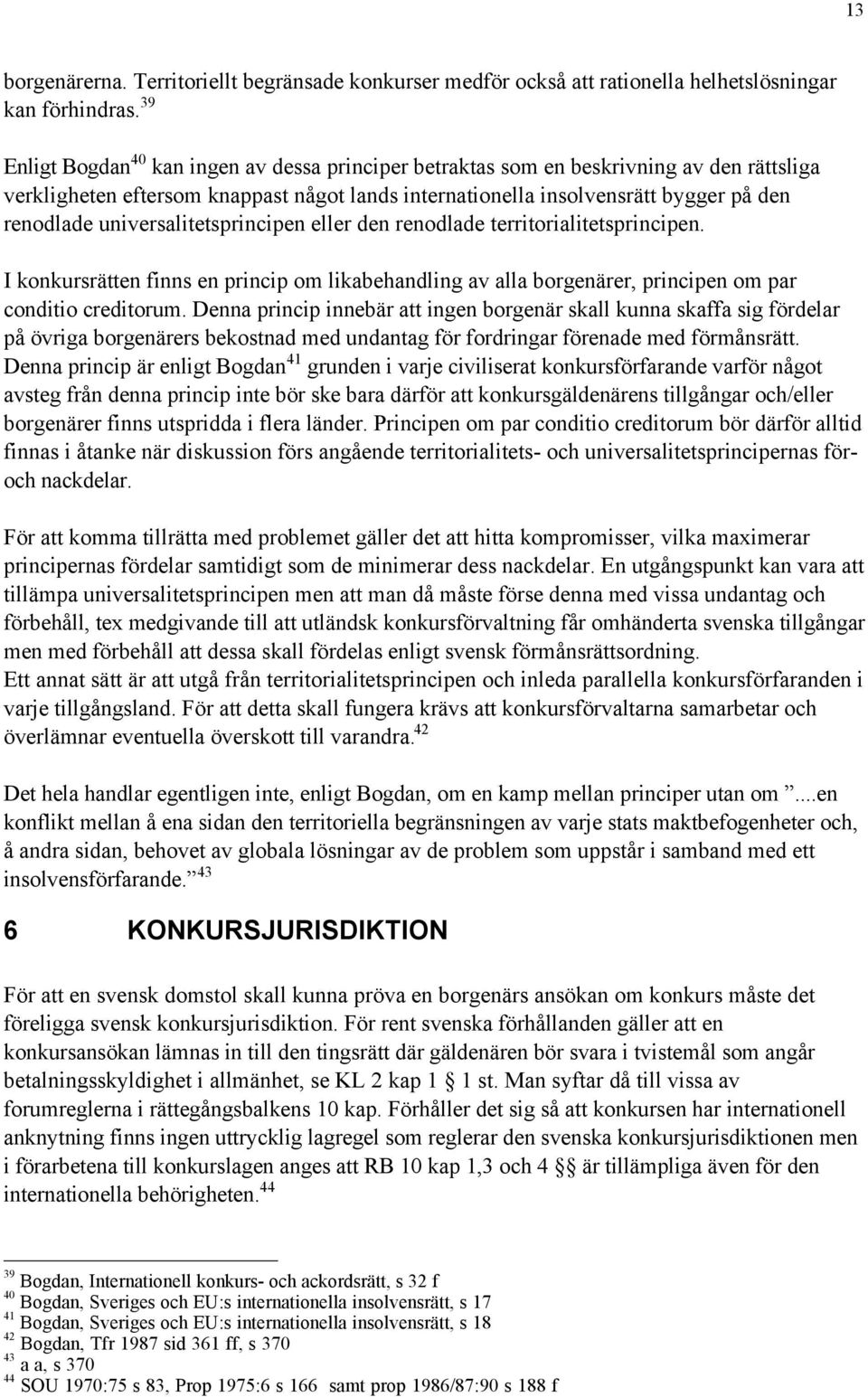 universalitetsprincipen eller den renodlade territorialitetsprincipen. I konkursrštten finns en princip om likabehandling av alla borgenšrer, principen om par conditio creditorum.