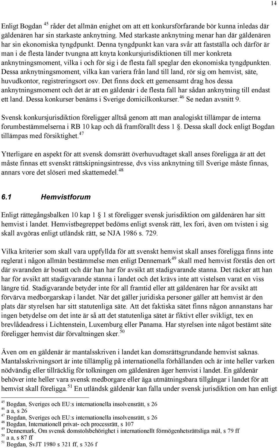 Denna tyngdpunkt kan vara svœr att faststšlla och dšrfšr Šr man i de flesta lšnder tvungna att knyta konkursjurisdiktionen till mer konkreta anknytningsmoment, vilka i och fšr sig i de flesta fall