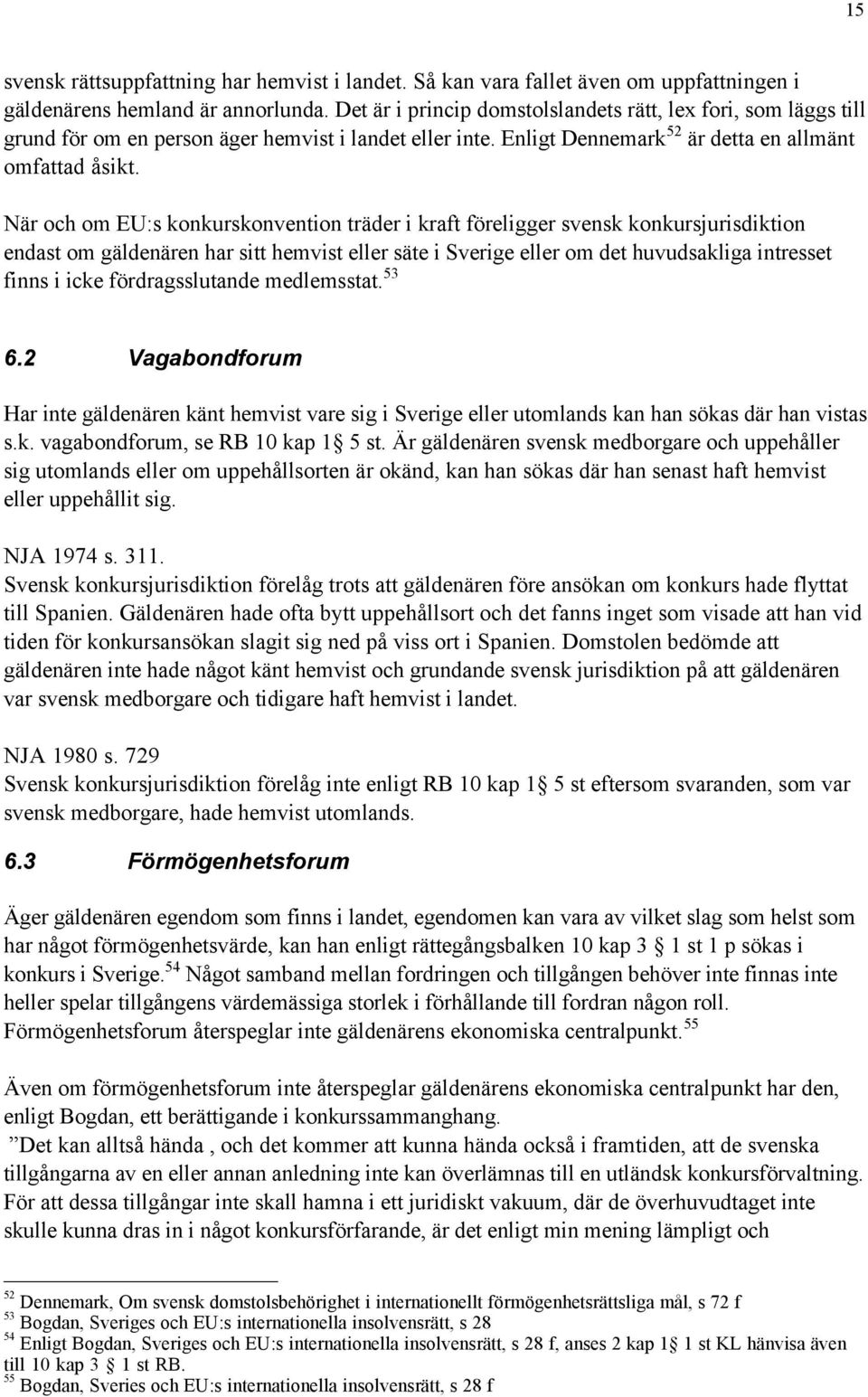 NŠr och om EU:s konkurskonvention tršder i kraft fšreligger svensk konkursjurisdiktion endast om gšldenšren har sitt hemvist eller sšte i Sverige eller om det huvudsakliga intresset finns i icke