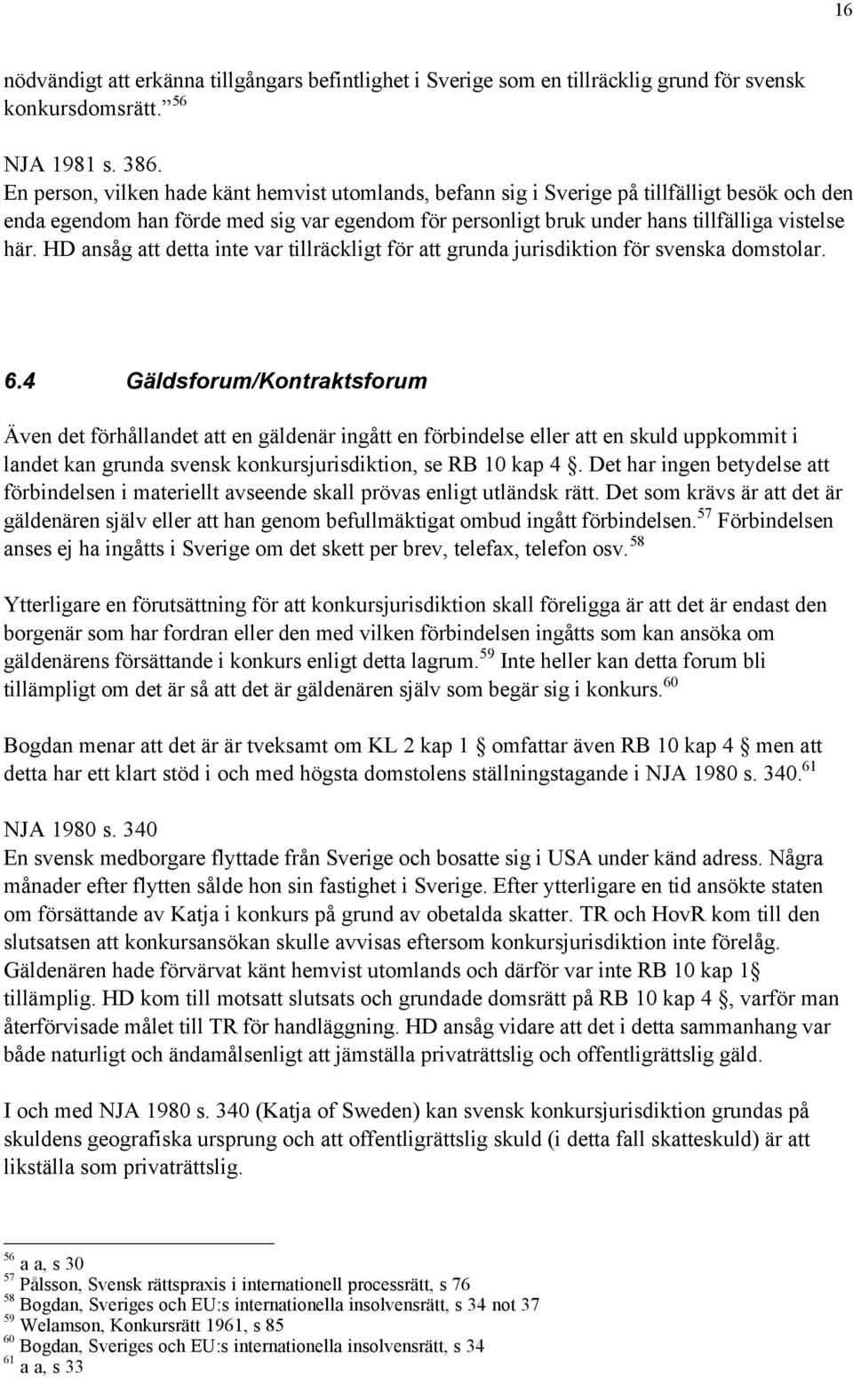 HD ansœg att detta inte var tillršckligt fšr att grunda jurisdiktion fšr svenska domstolar. 6.