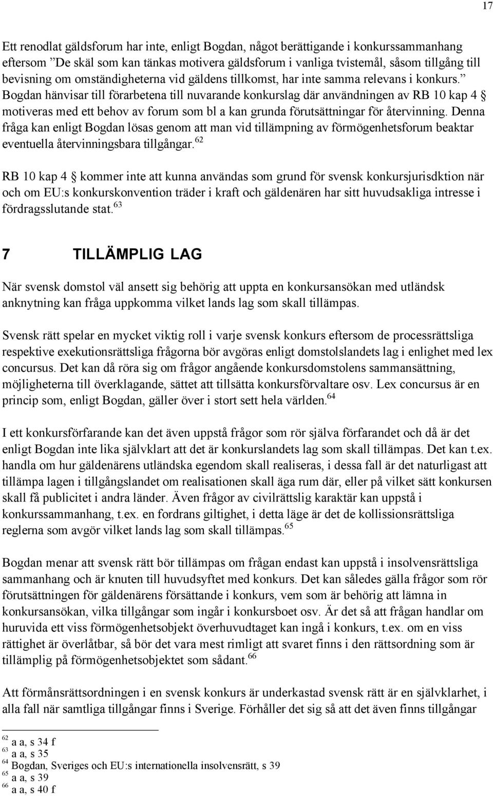 ó Bogdan hšnvisar till fšrarbetena till nuvarande konkurslag dšr anvšndningen av RB 10 kap 4 motiveras med ett behov av forum som bl a kan grunda fšrutsšttningar fšr Œtervinning.