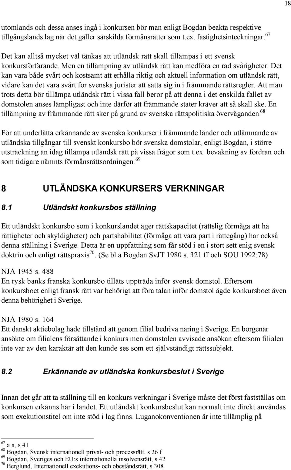 Det kan vara bœde svœrt och kostsamt att erhœlla riktig och aktuell information om utlšndsk rštt, vidare kan det vara svœrt fšr svenska jurister att sštta sig in i fršmmande ršttsregler.