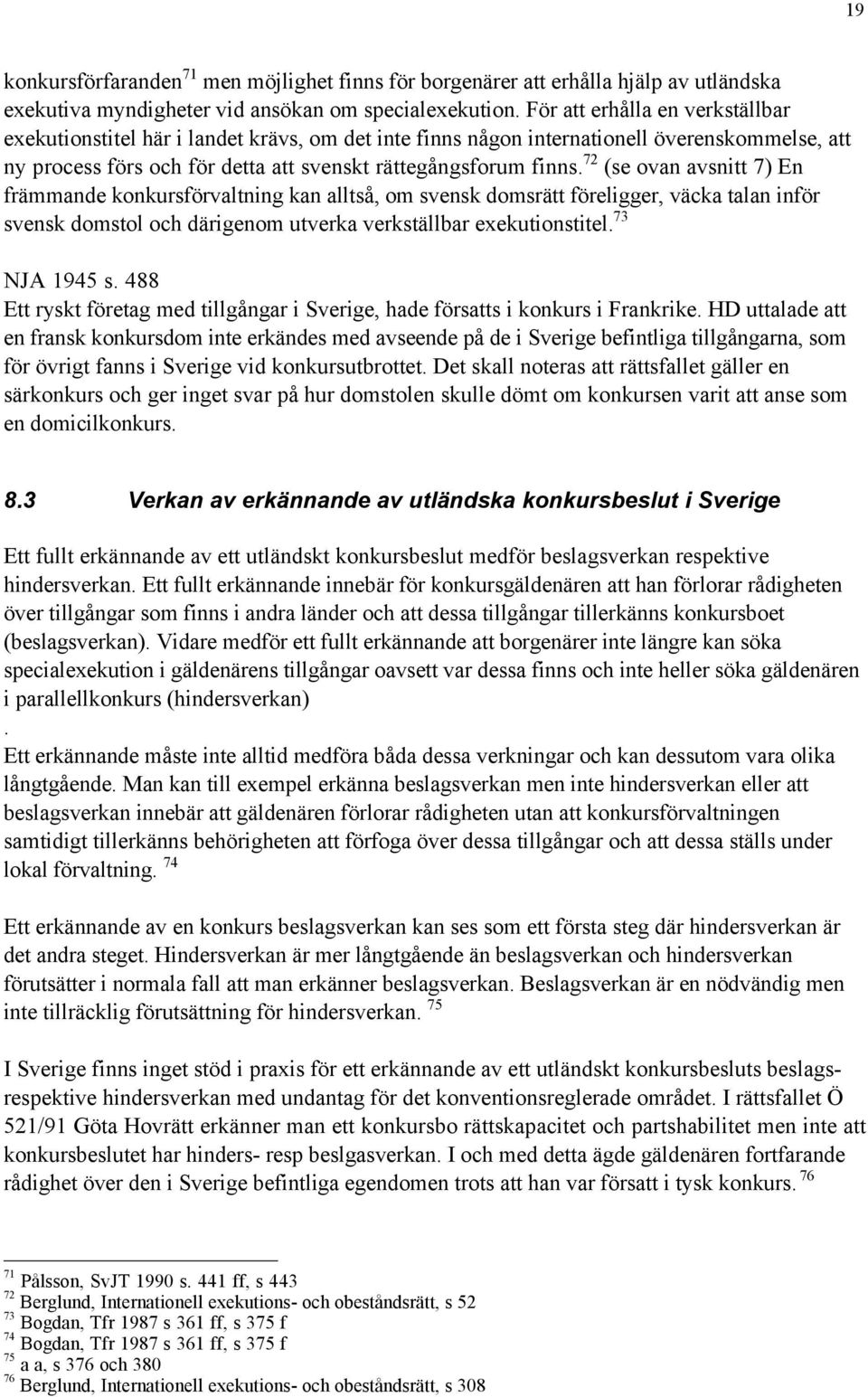 72 (se ovan avsnitt 7) En fršmmande konkursfšrvaltning kan alltsœ, om svensk domsrštt fšreligger, všcka talan infšr svensk domstol och dšrigenom utverka verkstšllbar exekutionstitel. 73 NJA 1945 s.