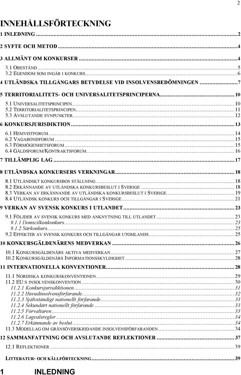 1 HEMVISTFORUM...14 6.2 VAGABONDFORUM...15 6.3 F RM GENHETSFORUM...15 6.4 G LDSFORUM/KONTRAKTSFORUM...16 7 TILL MPLIG LAG...17 8 UTL NDSKA KONKURSERS VERKNINGAR...18 8.