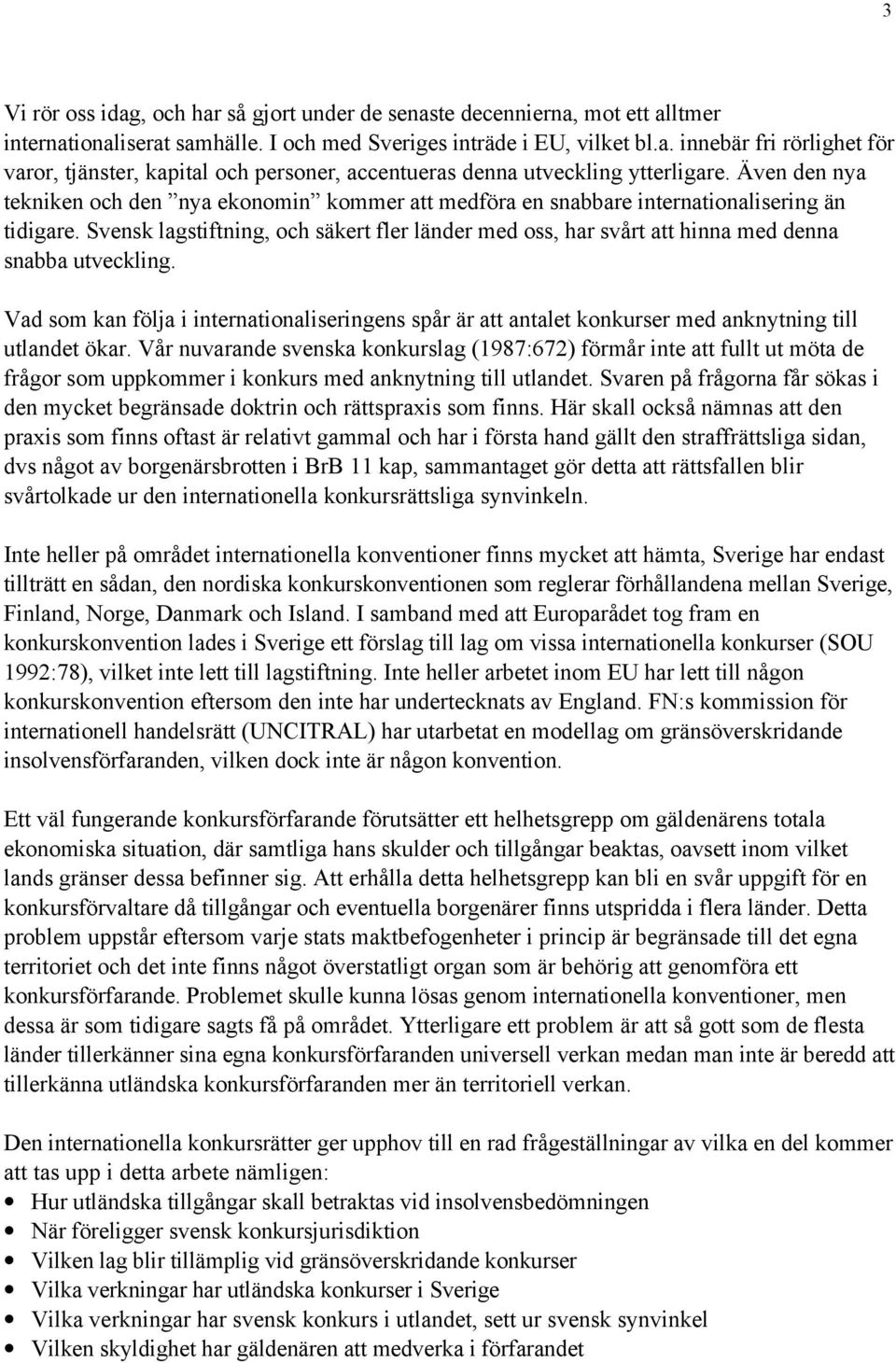 Svensk lagstiftning, och sškert fler lšnder med oss, har svœrt att hinna med denna snabba utveckling.