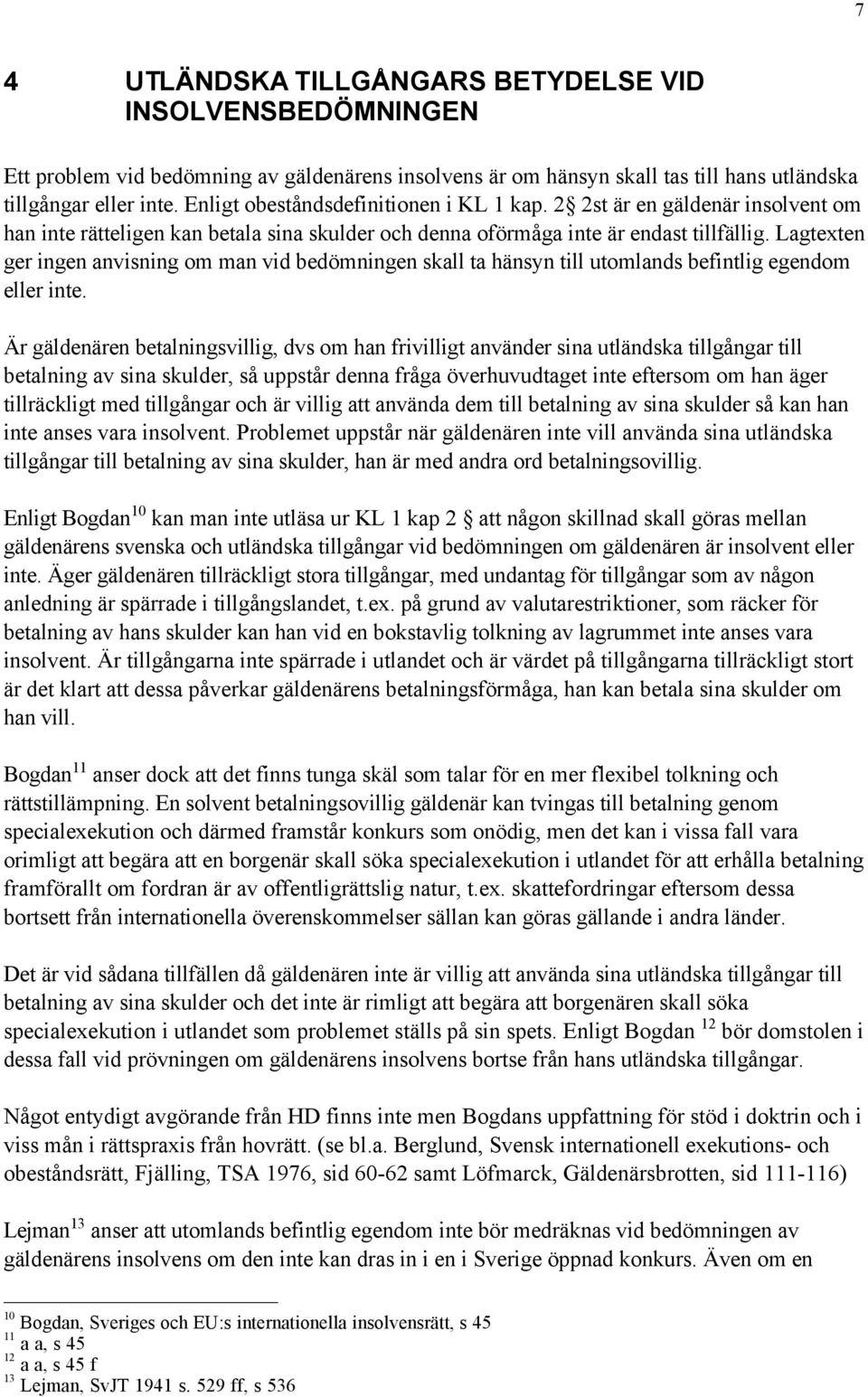 Lagtexten ger ingen anvisning om man vid bedšmningen skall ta hšnsyn till utomlands befintlig egendom eller inte.