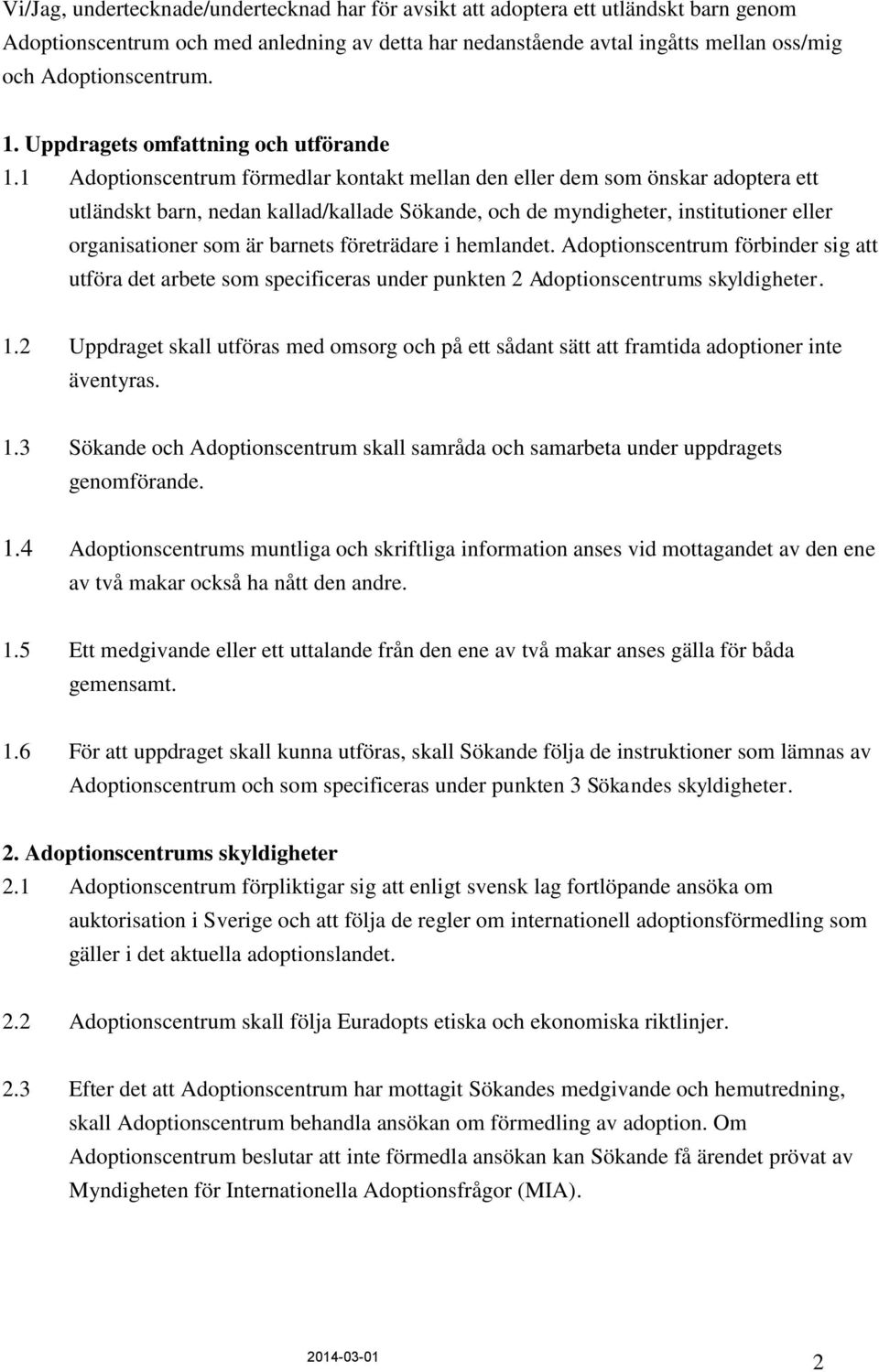 1 Adoptionscentrum förmedlar kontakt mellan den eller dem som önskar adoptera ett utländskt barn, nedan kallad/kallade Sökande, och de myndigheter, institutioner eller organisationer som är barnets