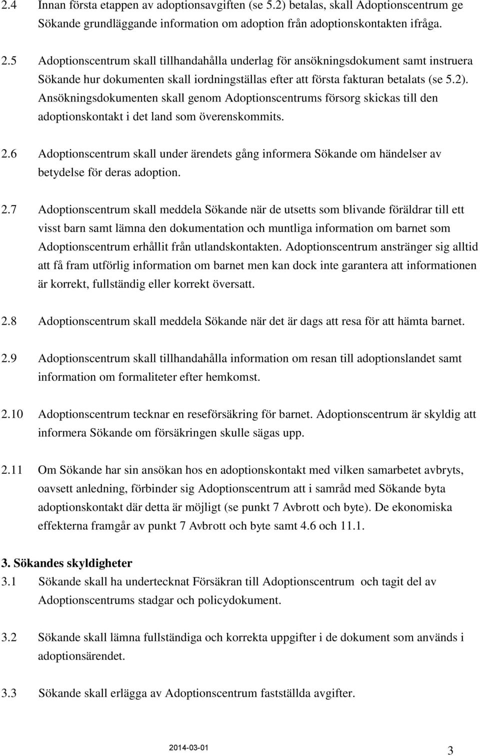 Ansökningsdokumenten skall genom Adoptionscentrums försorg skickas till den adoptionskontakt i det land som överenskommits. 2.