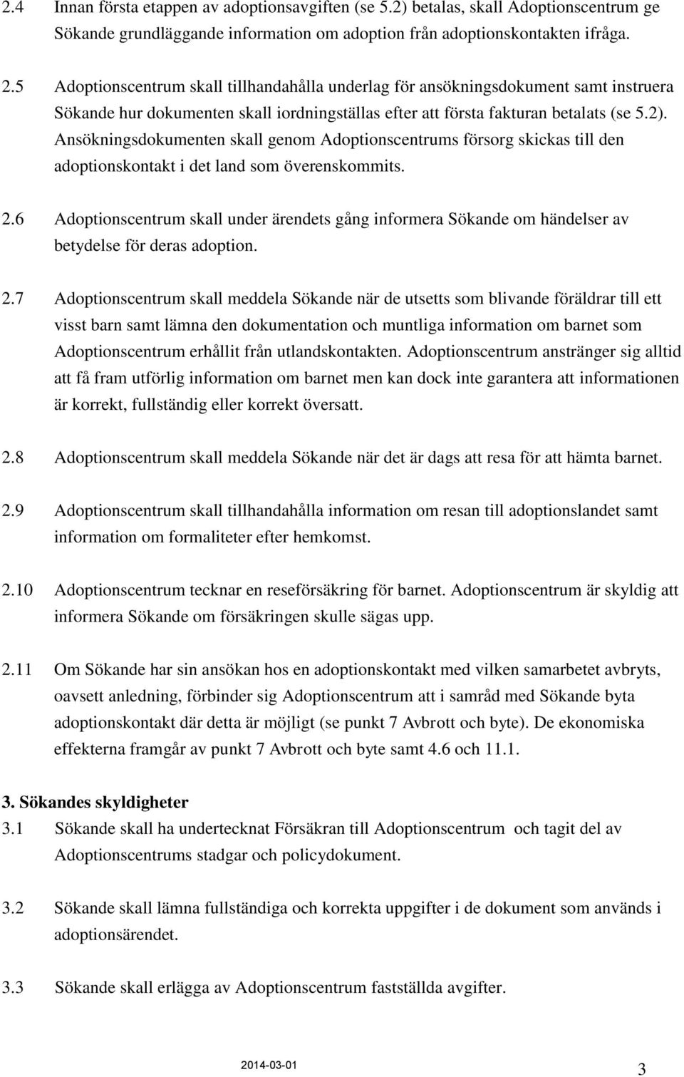 Ansökningsdokumenten skall genom Adoptionscentrums försorg skickas till den adoptionskontakt i det land som överenskommits. 2.