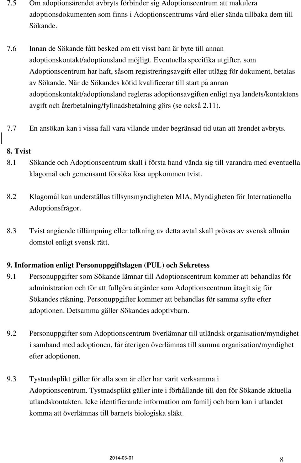 Eventuella specifika utgifter, som Adoptionscentrum har haft, såsom registreringsavgift eller utlägg för dokument, betalas av Sökande.