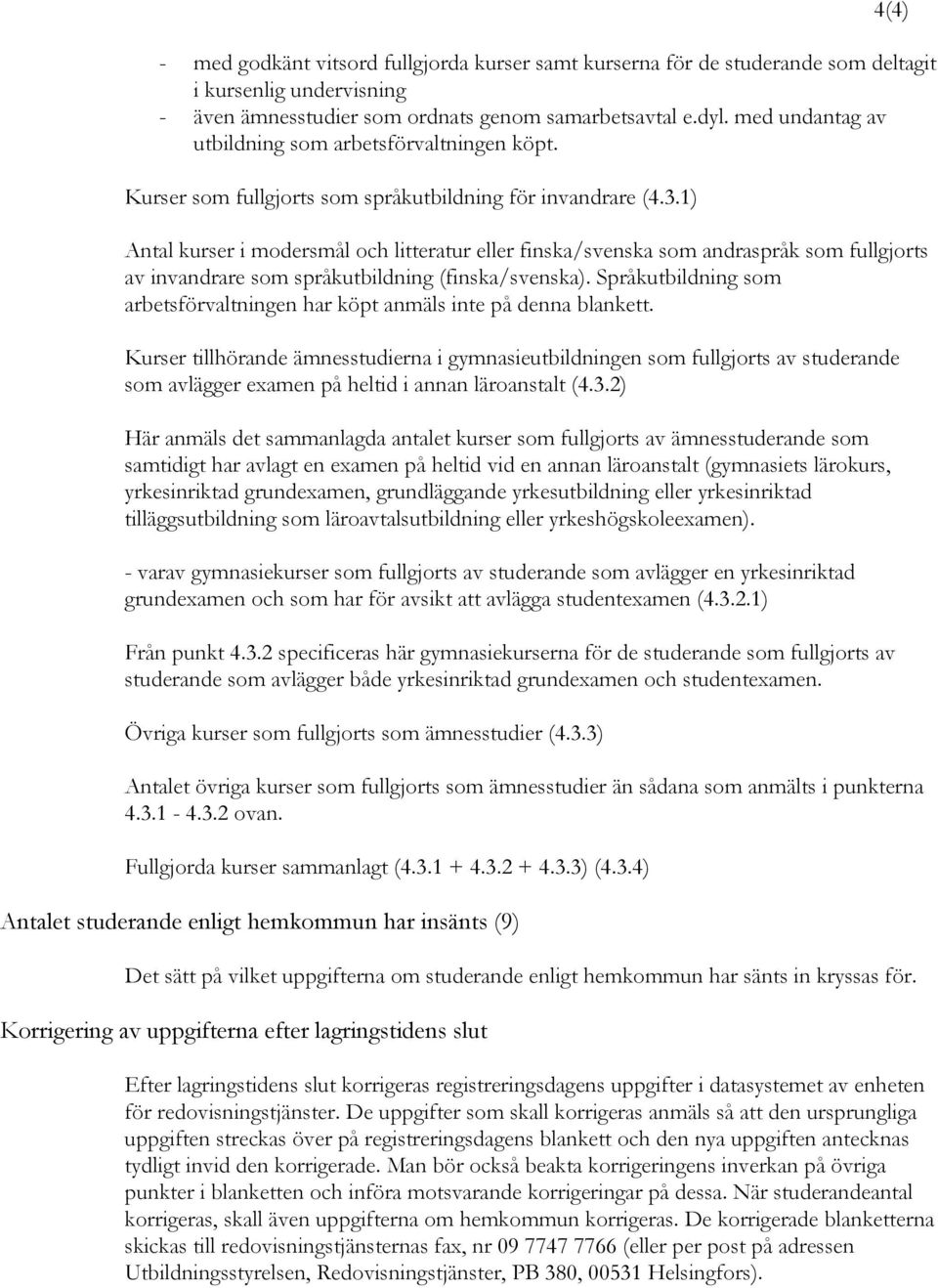 1) Antal kurser i modersmål och litteratur eller finska/svenska som andraspråk som fullgjorts av invandrare som språkutbildning (finska/svenska).