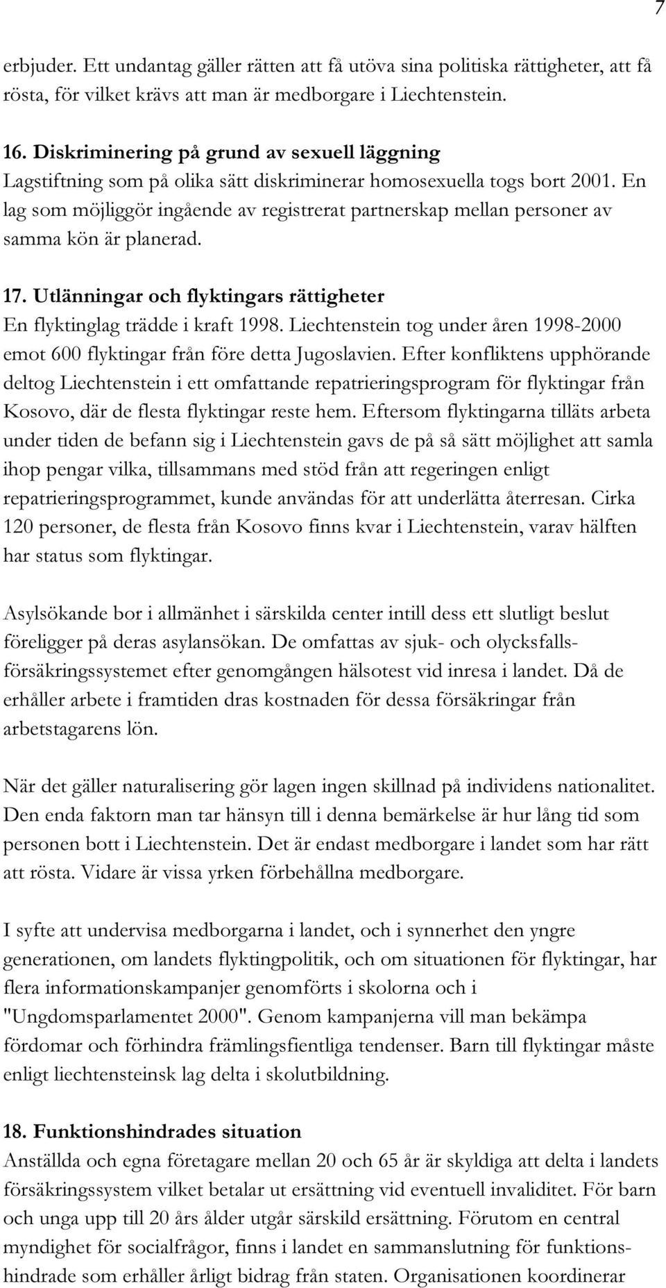 En lag som möjliggör ingående av registrerat partnerskap mellan personer av samma kön är planerad. 17. Utlänningar och flyktingars rättigheter En flyktinglag trädde i kraft 1998.