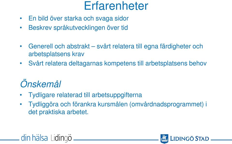 relatera deltagarnas kompetens till arbetsplatsens behov Önskemål Tydligare relaterad till