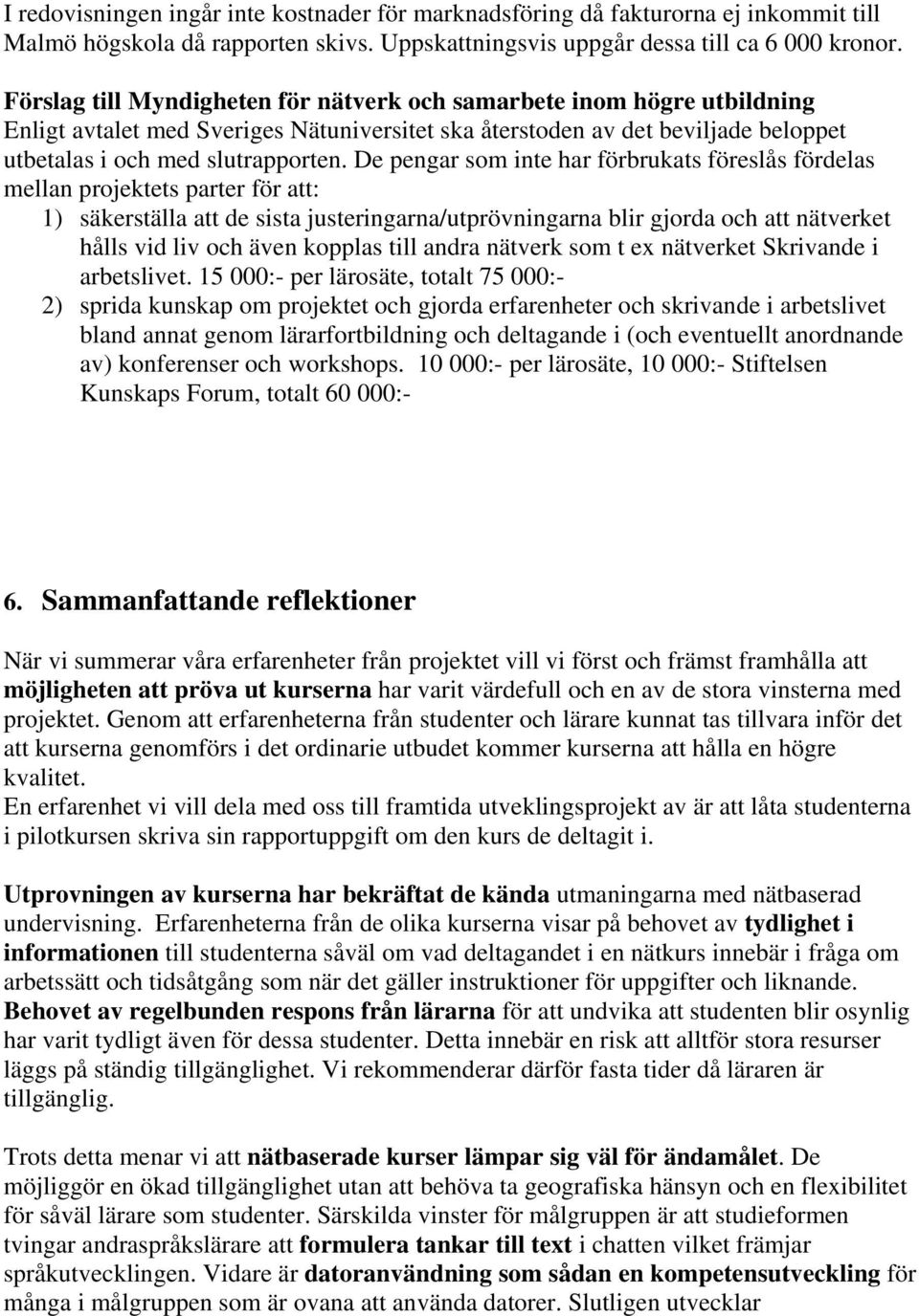 De pengar som inte har förbrukats föreslås fördelas mellan projektets parter för att: 1) säkerställa att de sista justeringarna/utprövningarna blir gjorda och att nätverket hålls vid liv och även
