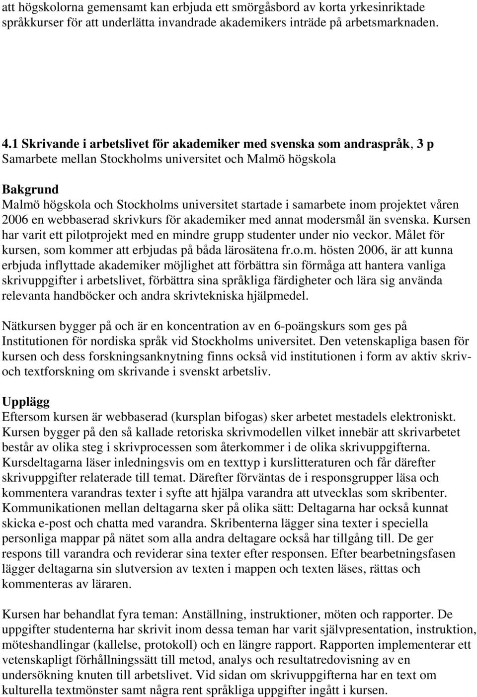 samarbete inom projektet våren 2006 en webbaserad skrivkurs för akademiker med annat modersmål än svenska. Kursen har varit ett pilotprojekt med en mindre grupp studenter under nio veckor.