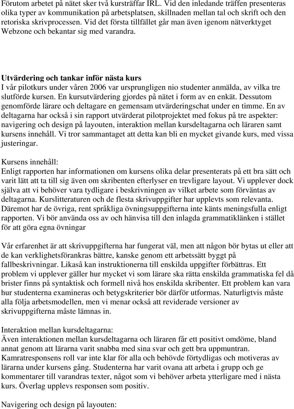 Vid det första tillfället går man även igenom nätverktyget Webzone och bekantar sig med varandra.