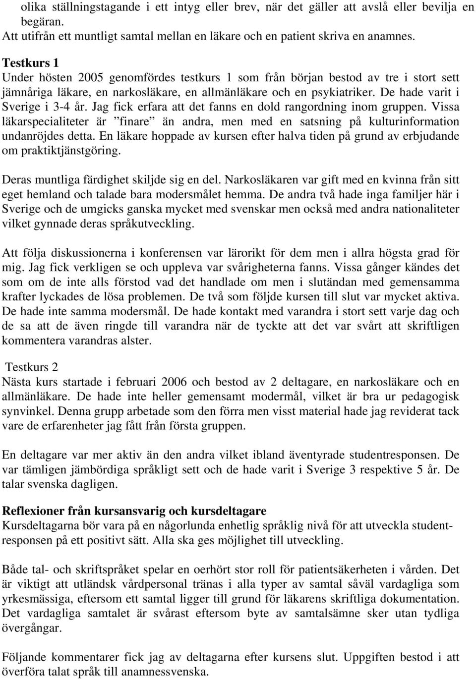 Jag fick erfara att det fanns en dold rangordning inom gruppen. Vissa läkarspecialiteter är finare än andra, men med en satsning på kulturinformation undanröjdes detta.