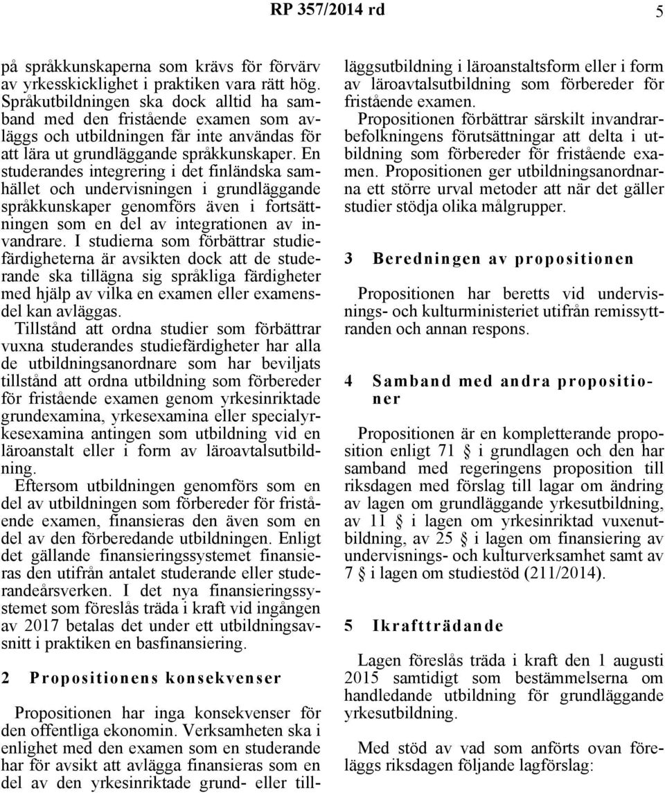En studerandes integrering i det finländska samhället och undervisningen i grundläggande språkkunskaper genomförs även i fortsättningen som en del av integrationen av invandrare.