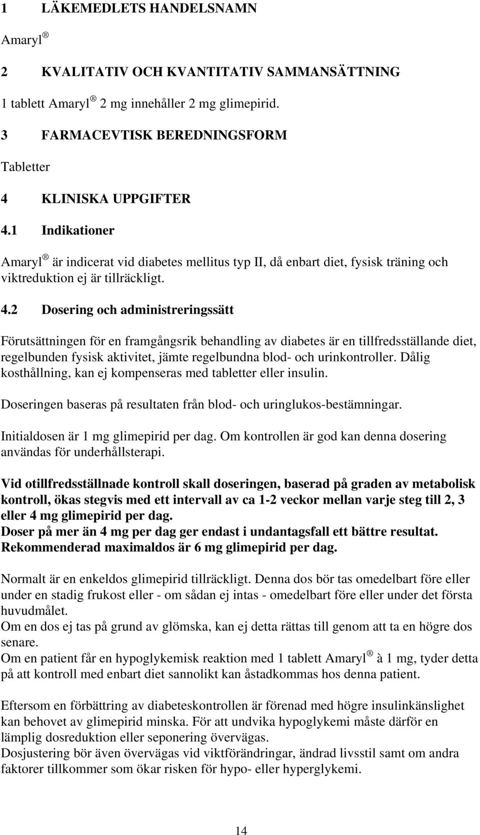 2 Dosering och administreringssätt Förutsättningen för en framgångsrik behandling av diabetes är en tillfredsställande diet, regelbunden fysisk aktivitet, jämte regelbundna blod- och urinkontroller.