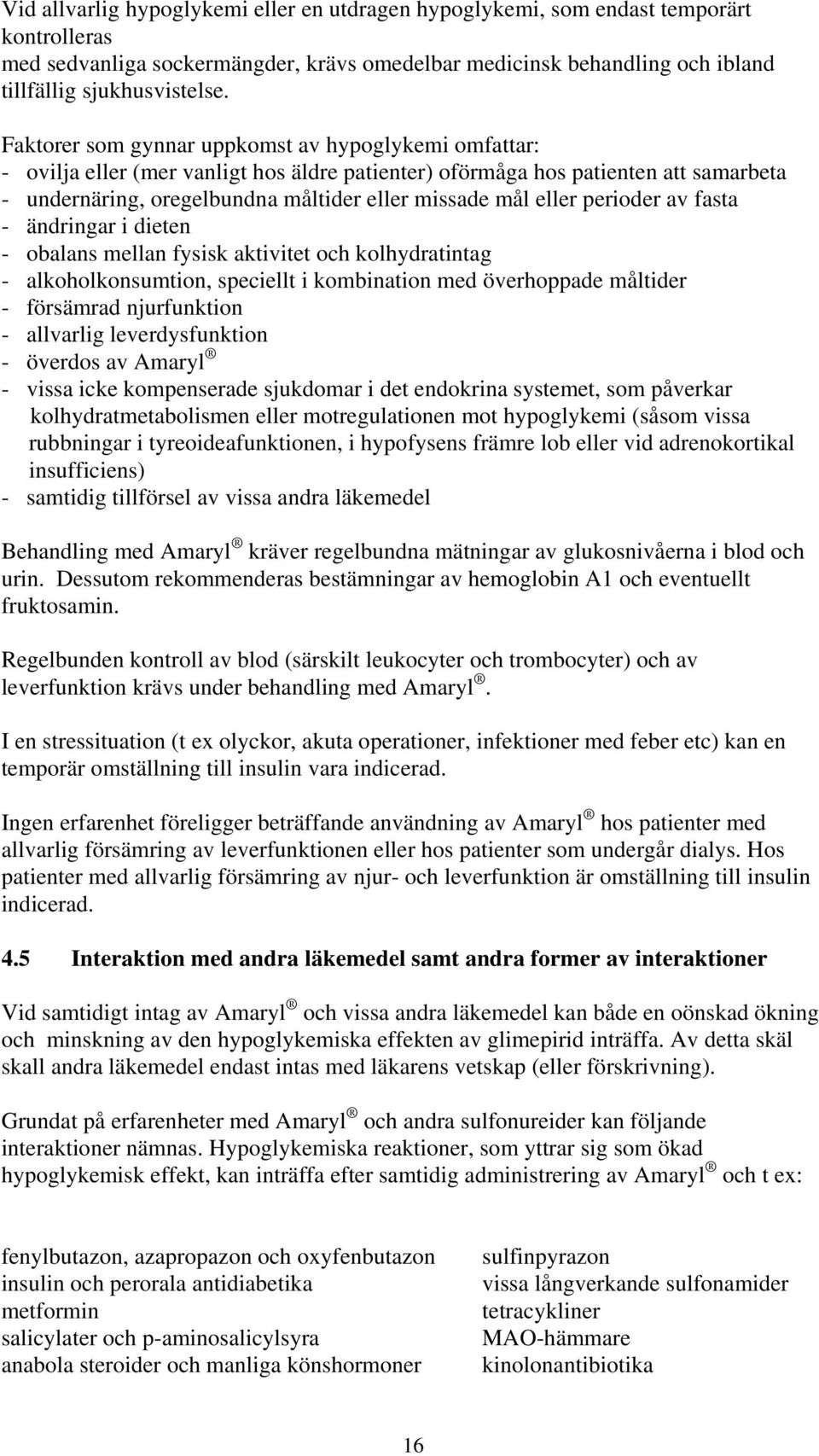 eller perioder av fasta - ändringar i dieten - obalans mellan fysisk aktivitet och kolhydratintag - alkoholkonsumtion, speciellt i kombination med överhoppade måltider - försämrad njurfunktion -